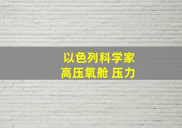 以色列科学家高压氧舱 压力